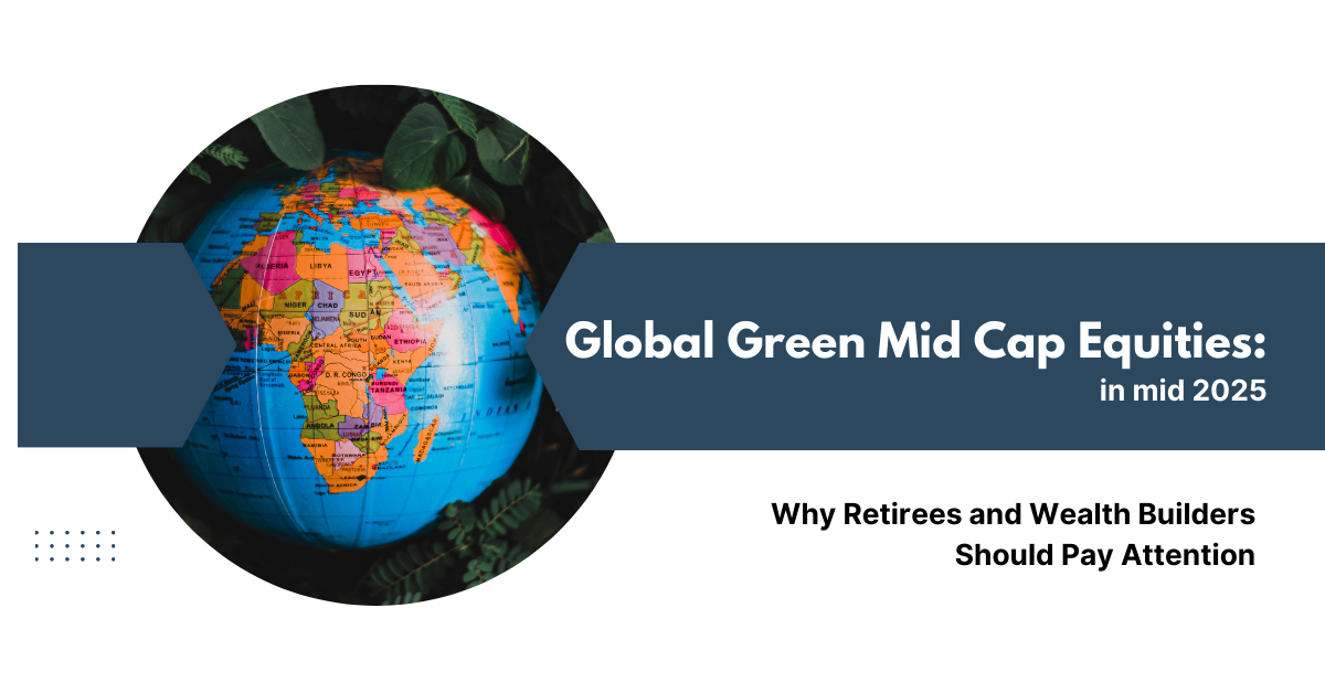 Global Green Mid Cap Equities 2025: Why Retirees and Wealth Builders Should Pay Attention
